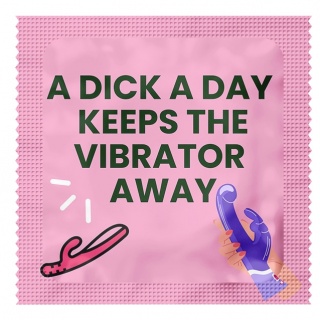 18+ condooms (A dick a day keeps the vibrator away)